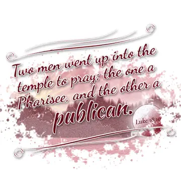 Luke 18:10 – Two men went up into the temple to pray; the one a Pharisee, and the other a publican.