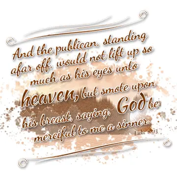 Luke 18:13 – And the publican, standing afar off, would not lift up so much as his eyes unto heaven, but smote upon his breast, saying, God be merciful to me a…