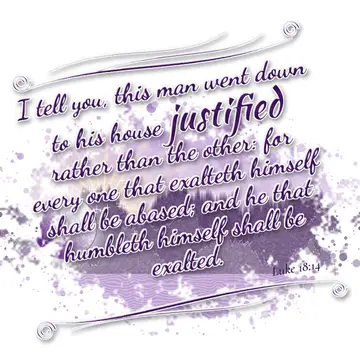 Luke 18:14 – I tell you, this man went down to his house justified rather than the other: for every one that exalteth himself shall be abased; and he that…