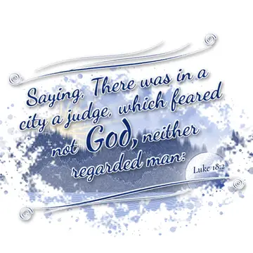Luke 18:2 – Saying, There was in a city a judge, which feared not God, neither regarded man: