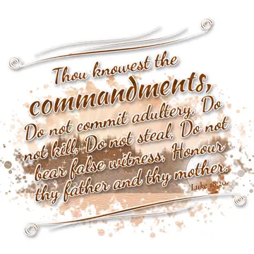 Luke 18:20 – Thou knowest the commandments, Do not commit adultery, Do not kill, Do not steal, Do not bear false witness, Honour thy father and thy mother.