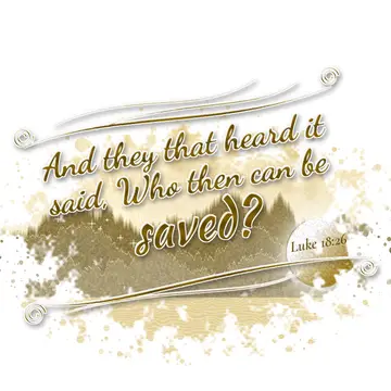 Luke 18:26 – And they that heard it said, Who then can be saved?