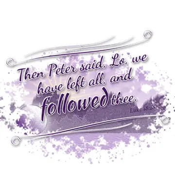 Luke 18:28 – Then Peter said, Lo, we have left all, and followed thee.