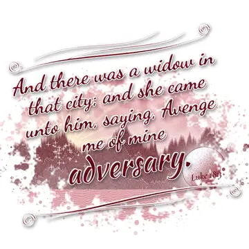 Luke 18:3 – And there was a widow in that city; and she came unto him, saying, Avenge me of mine adversary.