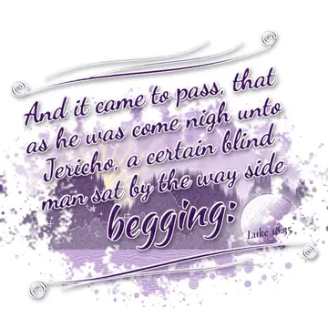 Luke 18:35 – And it came to pass, that as he was come nigh unto Jericho, a certain blind man sat by the way side begging: