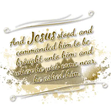 Luke 18:40 – And Jesus stood, and commanded him to be brought unto him: and when he was come near, he asked him,