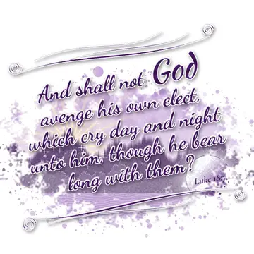 Luke 18:7 – And shall not God avenge his own elect, which cry day and night unto him, though he bear long with them?