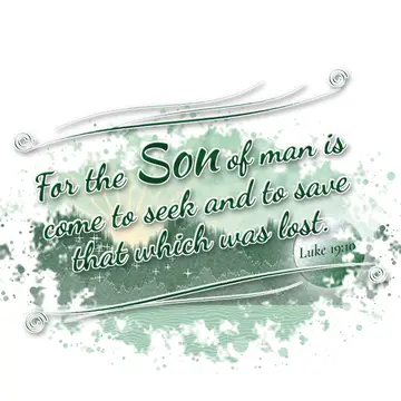 Luke 19:10 – For the Son of man is come to seek and to save that which was lost.