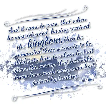Luke 19:15 – And it came to pass, that when he was returned, having received the kingdom, then he commanded these servants to be called unto him, to whom he had…