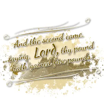 Luke 19:18 – And the second came, saying, Lord, thy pound hath gained five pounds.