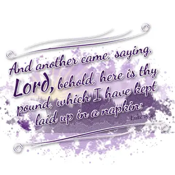 Luke 19:20 – And another came, saying, Lord, behold, here is thy pound, which I have kept laid up in a napkin: