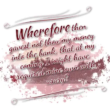 Luke 19:23 – Wherefore then gavest not thou my money into the bank, that at my coming I might have required mine own with usury?