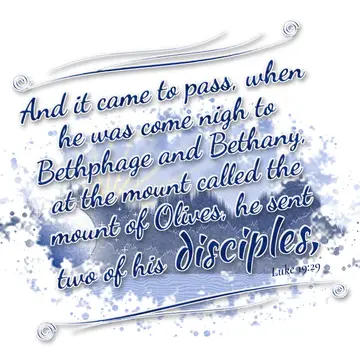 Luke 19:29 – And it came to pass, when he was come nigh to Bethphage and Bethany, at the mount called the mount of Olives, he sent two of his disciples,