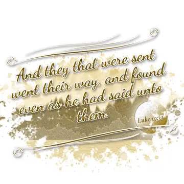Luke 19:32 – And they that were sent went their way, and found even as he had said unto them.