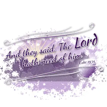 Luke 19:34 – And they said, The Lord hath need of him.