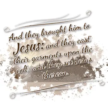 Luke 19:35 – And they brought him to Jesus: and they cast their garments upon the colt, and they set Jesus thereon.