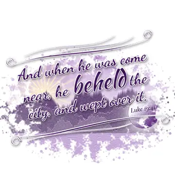 Luke 19:41 – And when he was come near, he beheld the city, and wept over it,