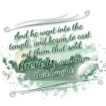 Luke 19:45 – And he went into the temple, and began to cast out them that sold therein, and them that bought;