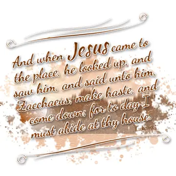 Luke 19:5 – And when Jesus came to the place, he looked up, and saw him, and said unto him, Zacchaeus, make haste, and come down; for to day I must abide at thy…