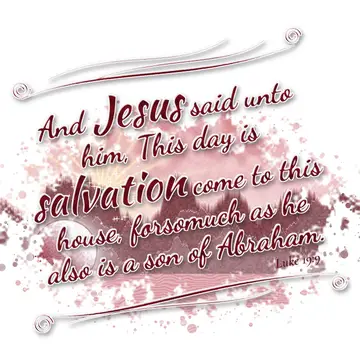 Luke 19:9 – And Jesus said unto him, This day is salvation come to this house, forsomuch as he also is a son of Abraham.