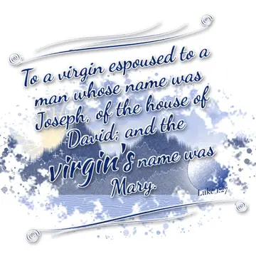 Luke 1:27 – To a virgin espoused to a man whose name was Joseph, of the house of David; and the virgin's name was Mary.