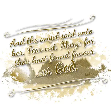 Luke 1:30 – And the angel said unto her, Fear not, Mary: for thou hast found favour with God.