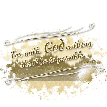 Luke 1:37 – For with God nothing shall be impossible.