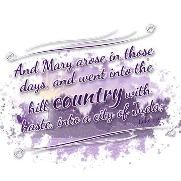 Luke 1:39 – And Mary arose in those days, and went into the hill country with haste, into a city of Juda;