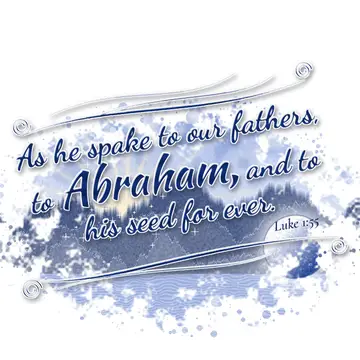 Luke 1:55 – As he spake to our fathers, to Abraham, and to his seed for ever.