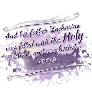 Luke 1:67 – And his father Zacharias was filled with the Holy Ghost, and prophesied, saying,