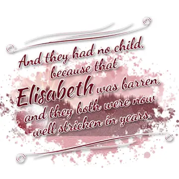 Luke 1:7 – And they had no child, because that Elisabeth was barren, and they both were now well stricken in years.