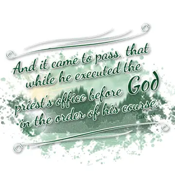 Luke 1:8 – And it came to pass, that while he executed the priest's office before God in the order of his course,