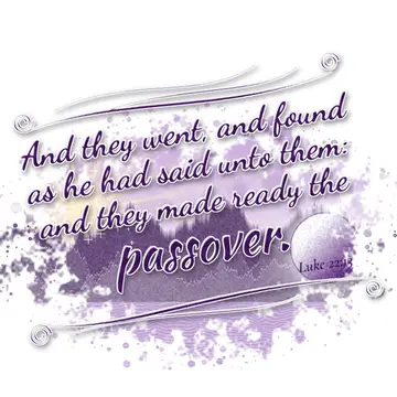 Luke 22:13 – And they went, and found as he had said unto them: and they made ready the passover.