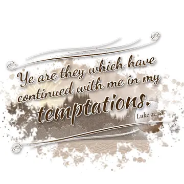 Luke 22:28 – Ye are they which have continued with me in my temptations.