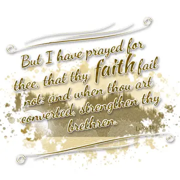 Luke 22:32 – But I have prayed for thee, that thy faith fail not: and when thou art converted, strengthen thy brethren.