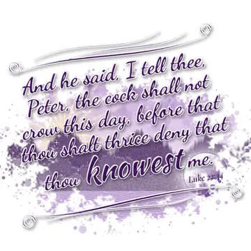 Luke 22:34 – And he said, I tell thee, Peter, the cock shall not crow this day, before that thou shalt thrice deny that thou knowest me.
