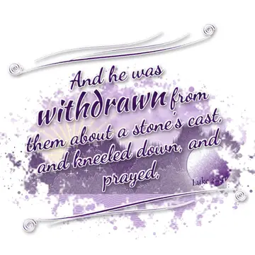 Luke 22:41 – And he was withdrawn from them about a stone's cast, and kneeled down, and prayed,