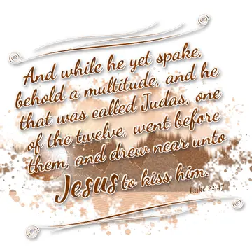 Luke 22:47 – And while he yet spake, behold a multitude, and he that was called Judas, one of the twelve, went before them, and drew near unto Jesus to kiss him.