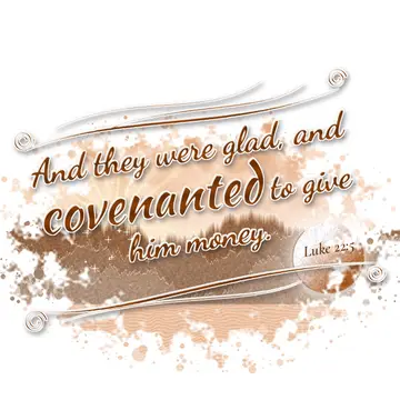 Luke 22:5 – And they were glad, and covenanted to give him money.