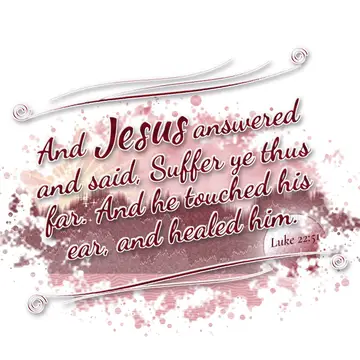 Luke 22:51 – And Jesus answered and said, Suffer ye thus far. And he touched his ear, and healed him.