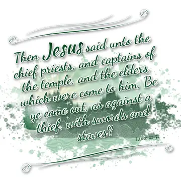 Luke 22:52 – Then Jesus said unto the chief priests, and captains of the temple, and the elders, which were come to him, Be ye come out, as against a thief, with…