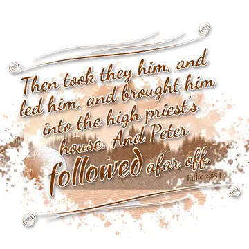 Luke 22:54 – Then took they him, and led him, and brought him into the high priest's house. And Peter followed afar off.