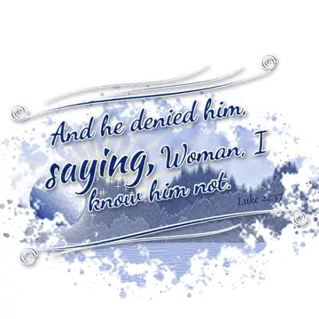 Luke 22:57 – And he denied him, saying, Woman, I know him not.