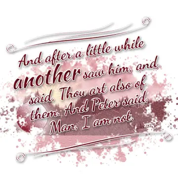 Luke 22:58 – And after a little while another saw him, and said, Thou art also of them. And Peter said, Man, I am not.