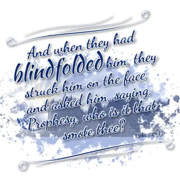 Luke 22:64 – And when they had blindfolded him, they struck him on the face, and asked him, saying, Prophesy, who is it that smote thee?