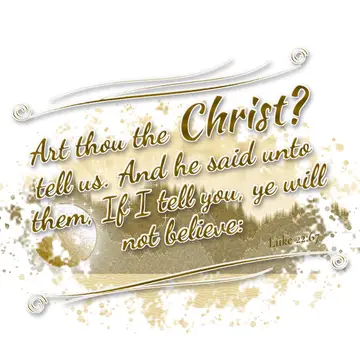 Luke 22:67 – Art thou the Christ? tell us. And he said unto them, If I tell you, ye will not believe: