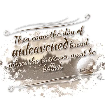 Luke 22:7 – Then came the day of unleavened bread, when the passover must be killed.