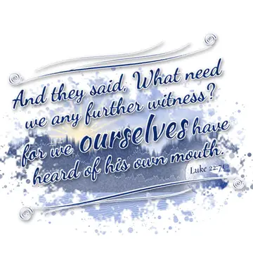 Luke 22:71 – And they said, What need we any further witness? for we ourselves have heard of his own mouth.