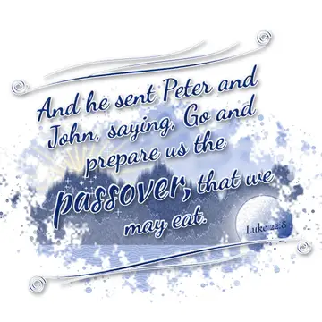 Luke 22:8 – And he sent Peter and John, saying, Go and prepare us the passover, that we may eat.