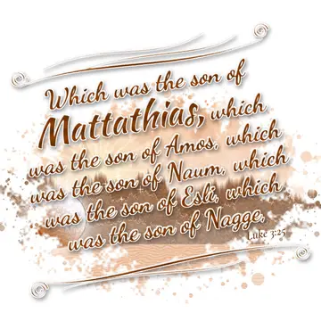 Luke 3:25 – Which was the son of Mattathias, which was the son of Amos, which was the son of Naum, which was the son of Esli, which was the son of Nagge,